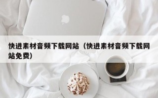 黄冈快进素材音频下载网站（快进素材音频下载网站免费）