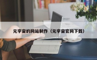 黄冈元宇宙的网站制作（元宇宙官网下载）