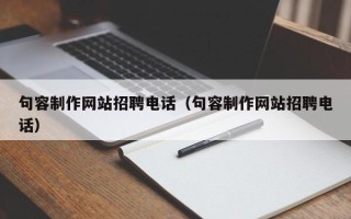 黄冈句容制作网站招聘电话（句容制作网站招聘电话）